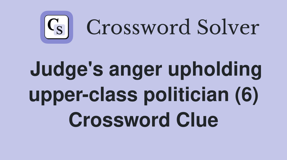 Judge's anger upholding upper-class politician (6) Crossword Clue