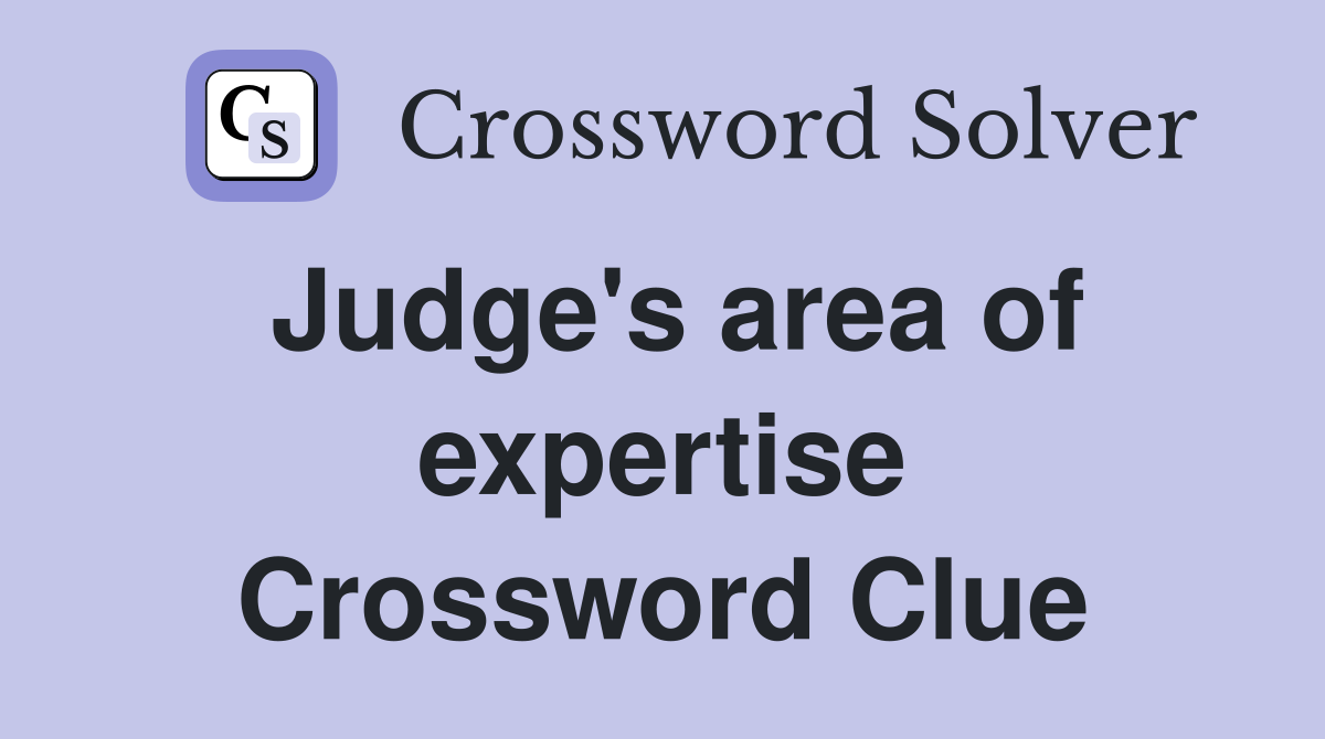 Judge's area of expertise Crossword Clue