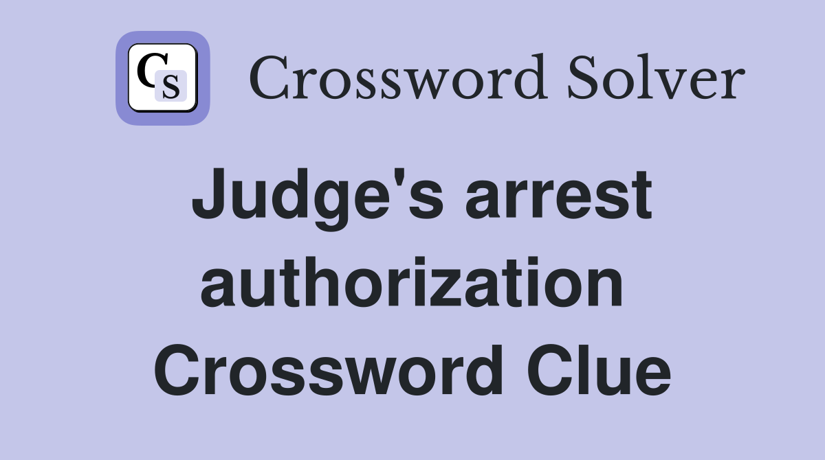 Judge's arrest authorization Crossword Clue