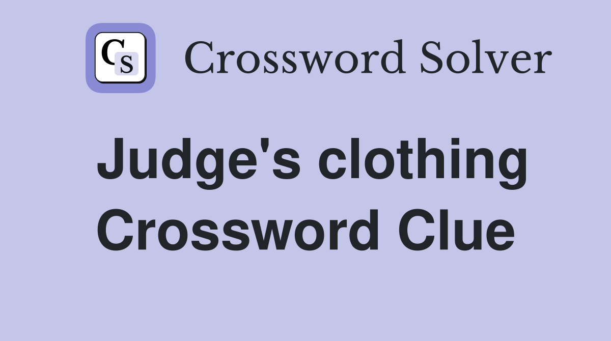 Judge's clothing Crossword Clue