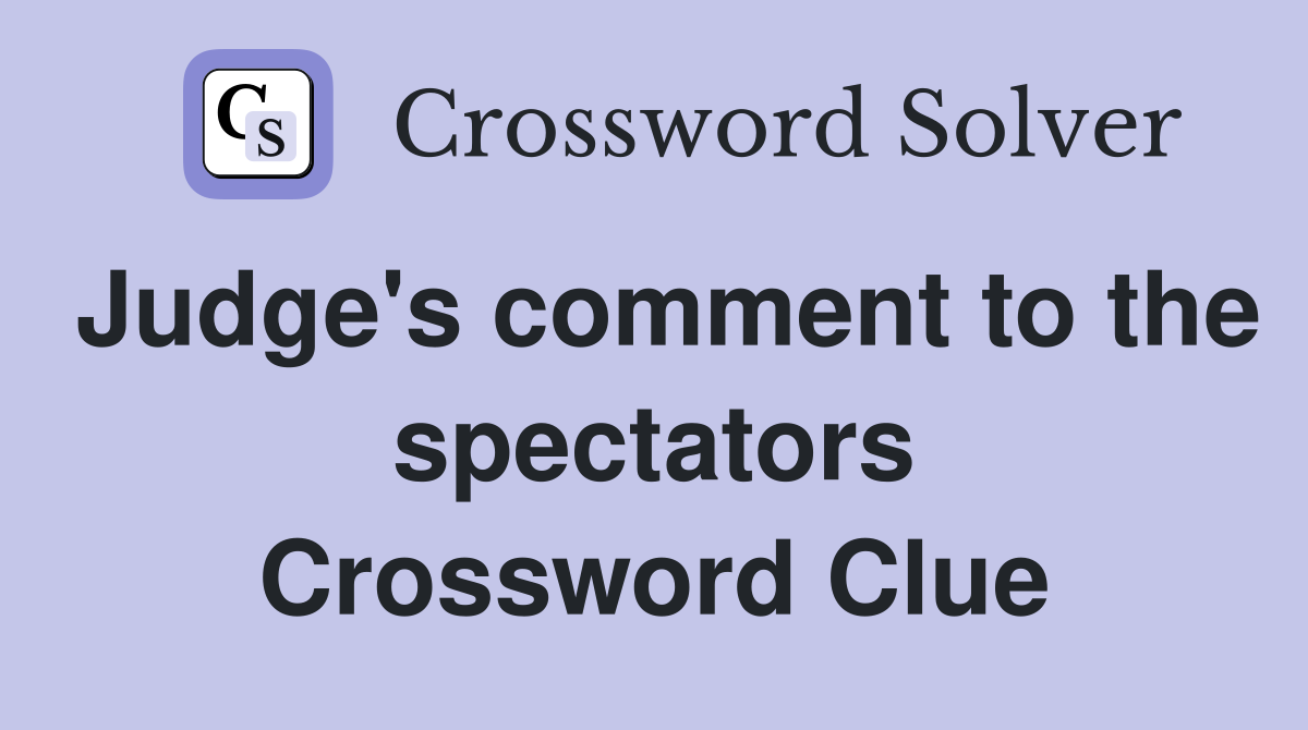 Judge's comment to the spectators Crossword Clue