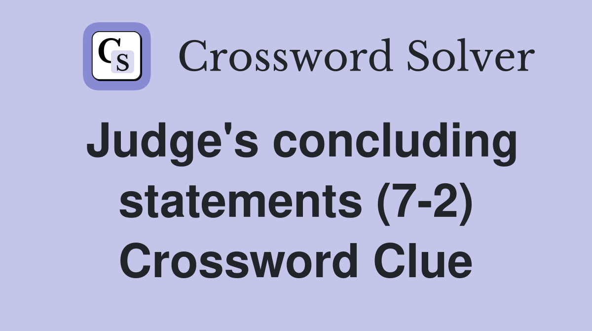 Judge's concluding statements (7-2) Crossword Clue