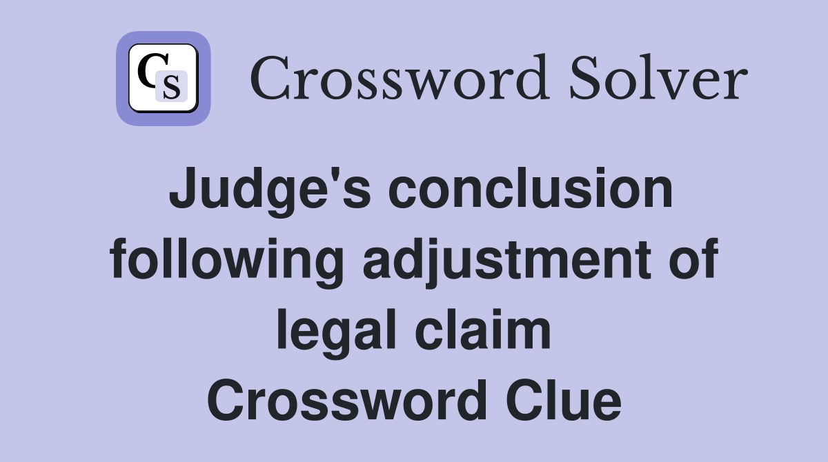 Judge's conclusion following adjustment of legal claim Crossword Clue