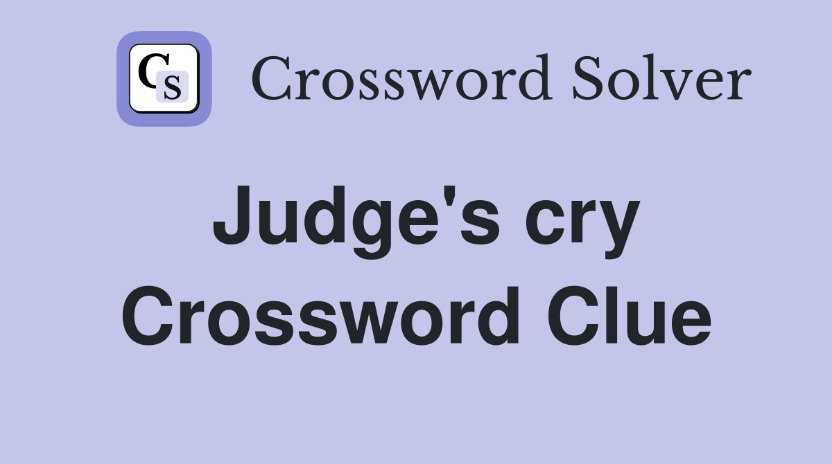 Judge's cry Crossword Clue