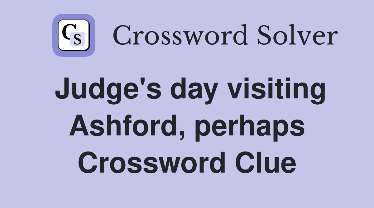 Judge's day visiting Ashford, perhaps Crossword Clue