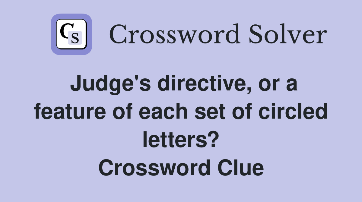 Judge's directive, or a feature of each set of circled letters? Crossword Clue