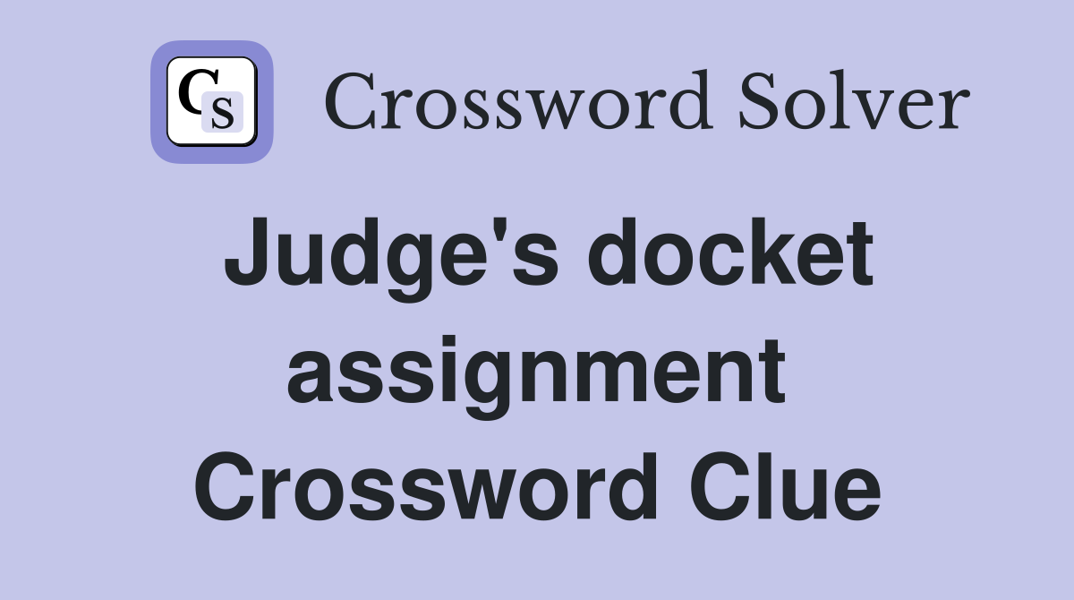 Judge's docket assignment Crossword Clue