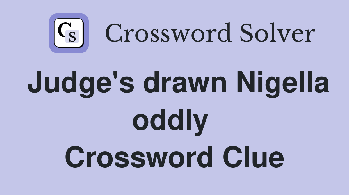 Judge's drawn Nigella oddly  Crossword Clue
