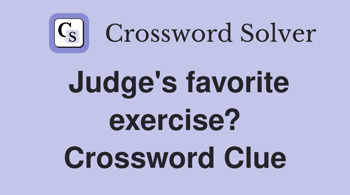 Judge's favorite exercise? Crossword Clue