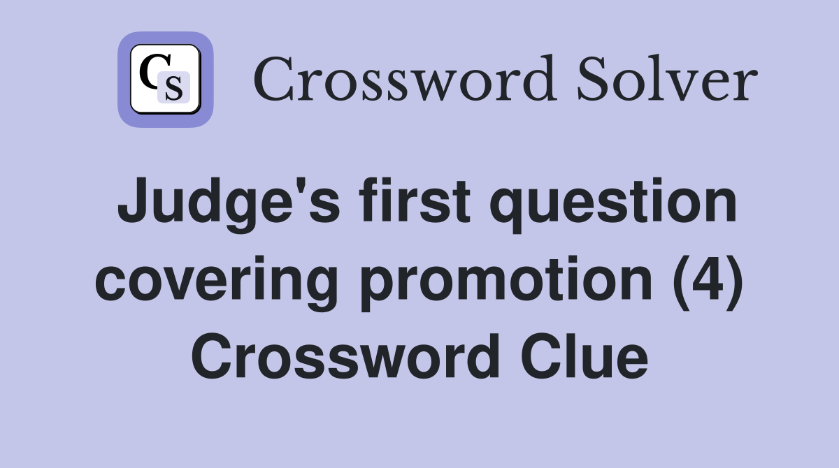 Judge's first question covering promotion (4) Crossword Clue