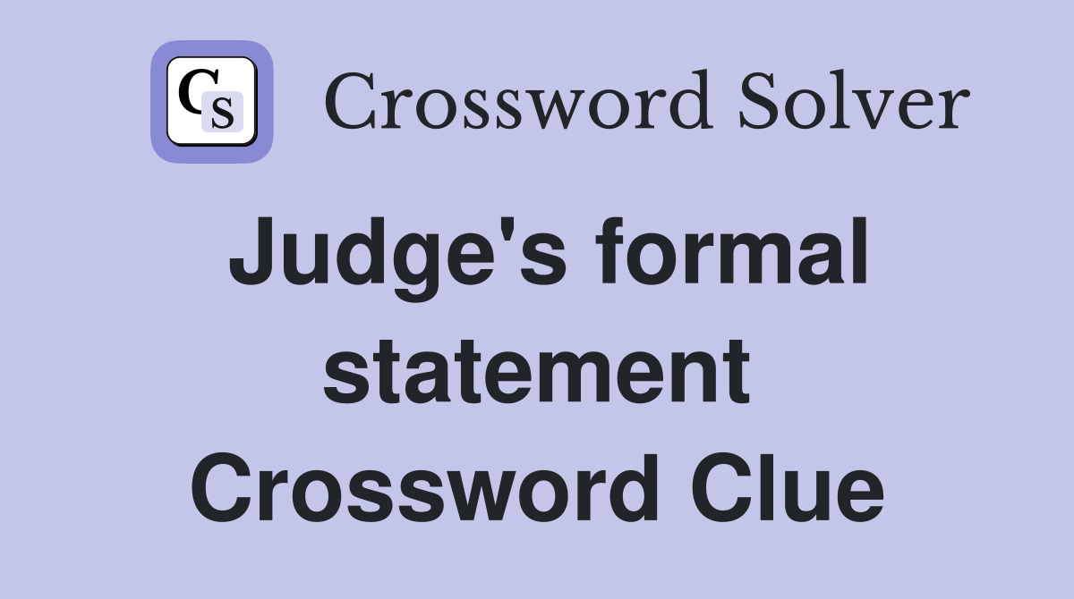 Judge's formal statement Crossword Clue
