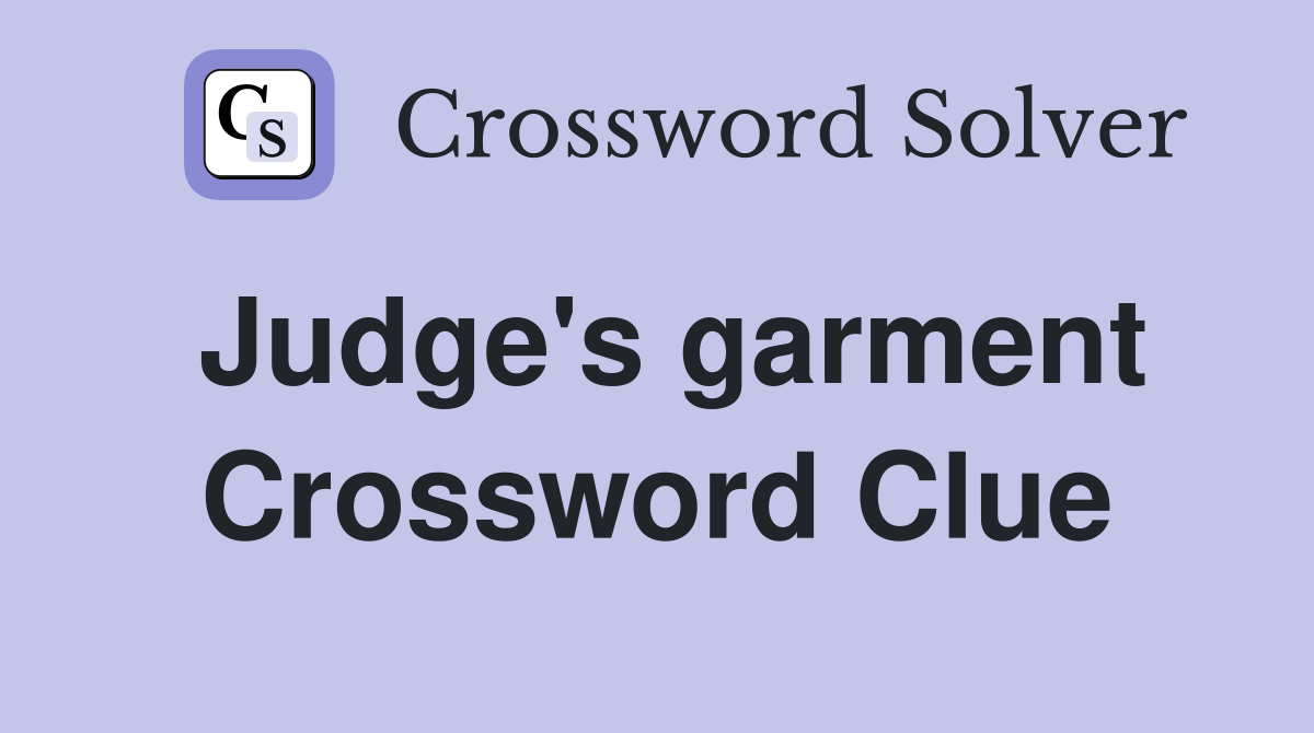 Judge's garment Crossword Clue