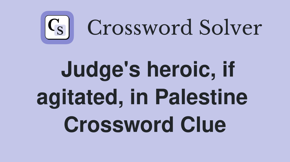 Judge's heroic, if agitated, in Palestine  Crossword Clue