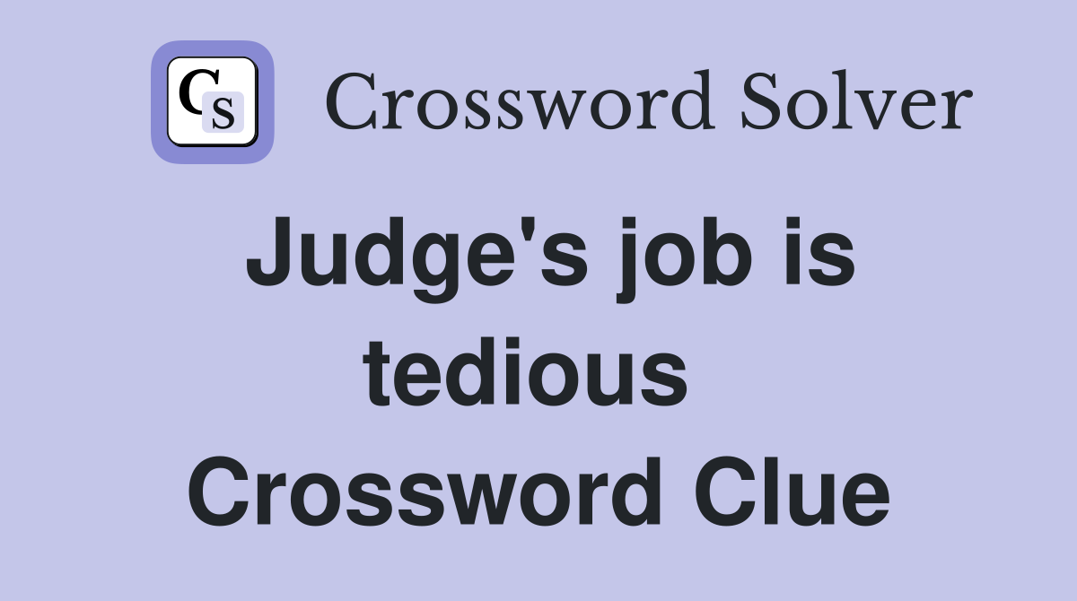 Judge's job is tedious  Crossword Clue