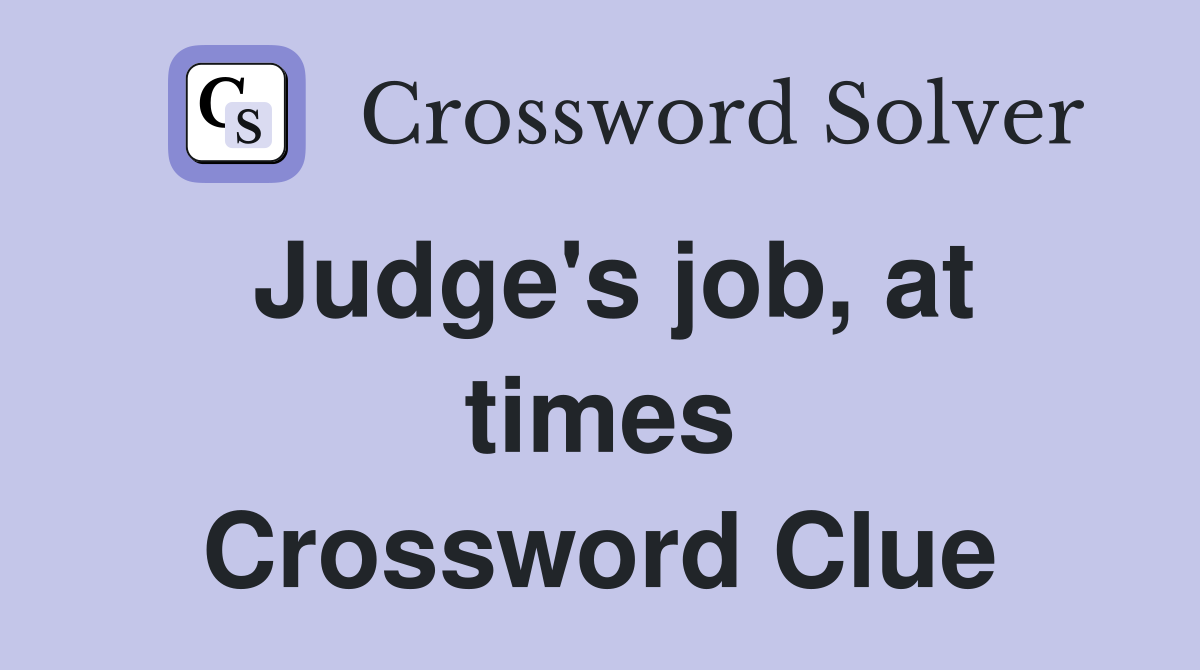 Judge's job, at times Crossword Clue