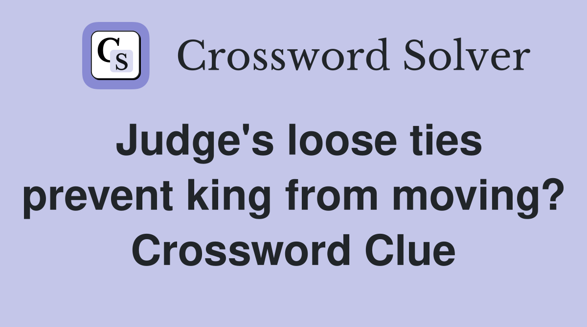 Judge's loose ties prevent king from moving? Crossword Clue