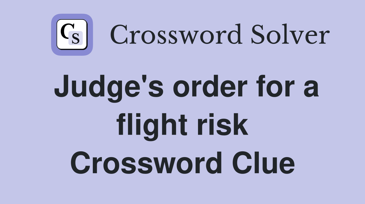 Judge's order for a flight risk Crossword Clue