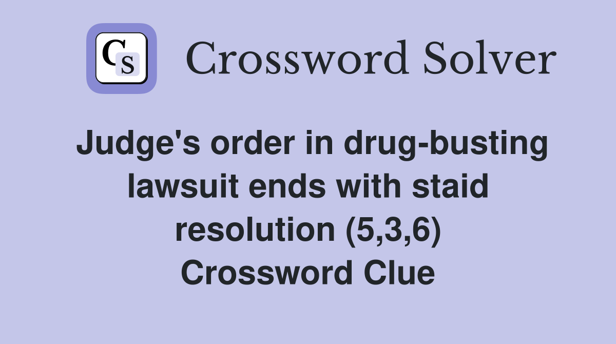 Judge's order in drug-busting lawsuit ends with staid resolution (5,3,6) Crossword Clue