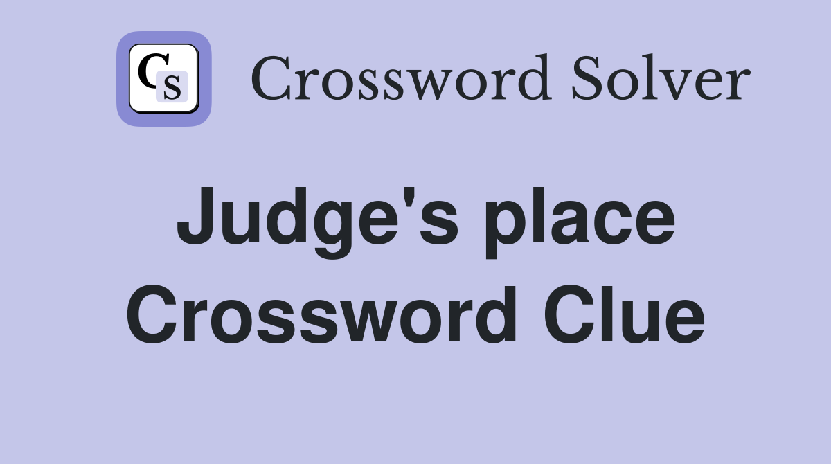 Judge's place Crossword Clue