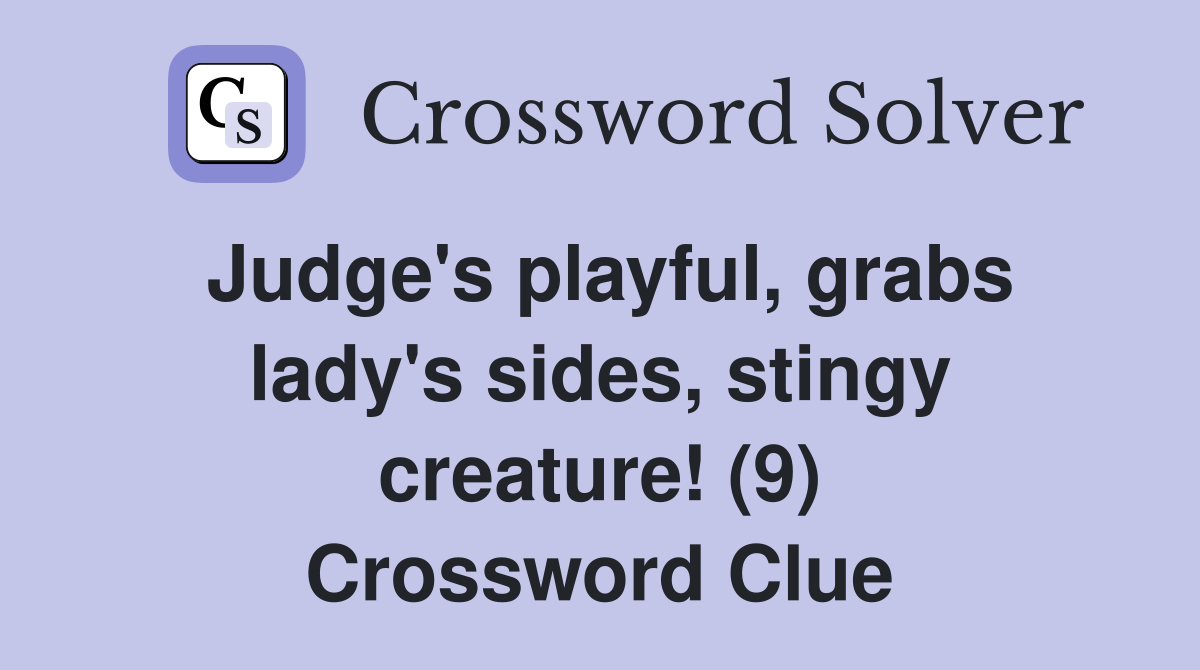 Judge's playful, grabs lady's sides, stingy creature! (9) Crossword Clue