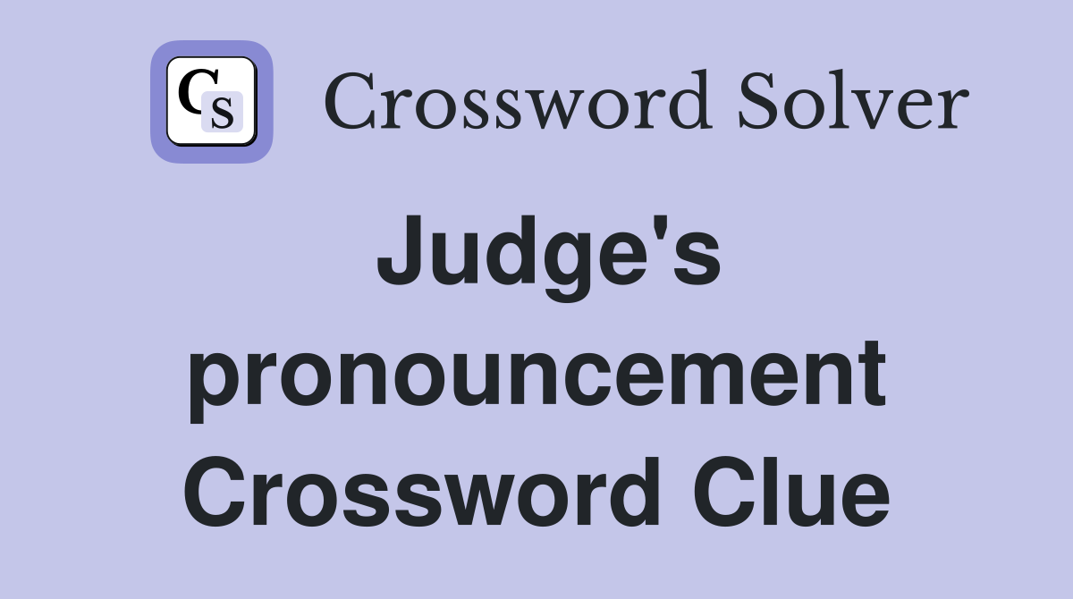 Judge's pronouncement Crossword Clue