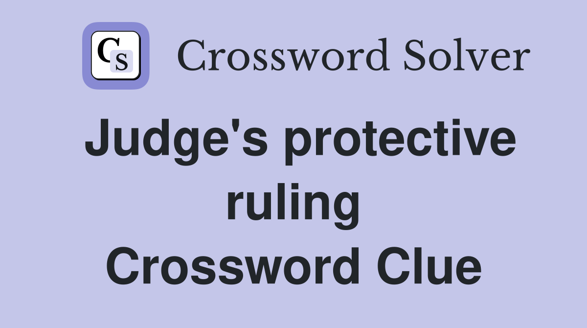 Judge's protective ruling Crossword Clue