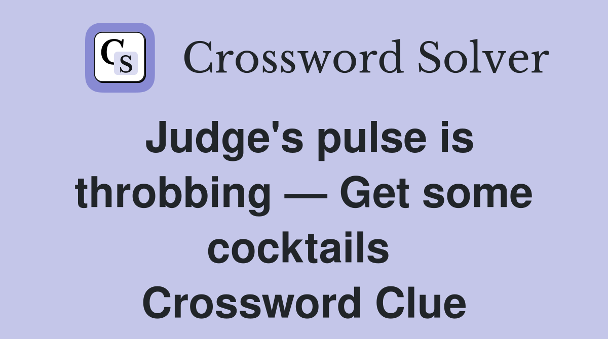 Judge's pulse is throbbing — Get some cocktails  Crossword Clue