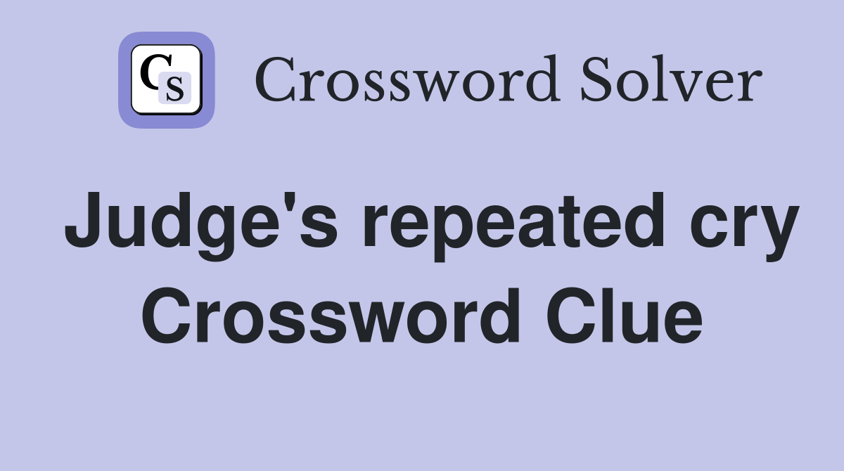 Judge's repeated cry Crossword Clue