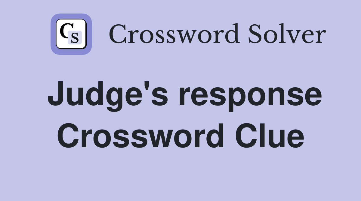 Judge's response Crossword Clue