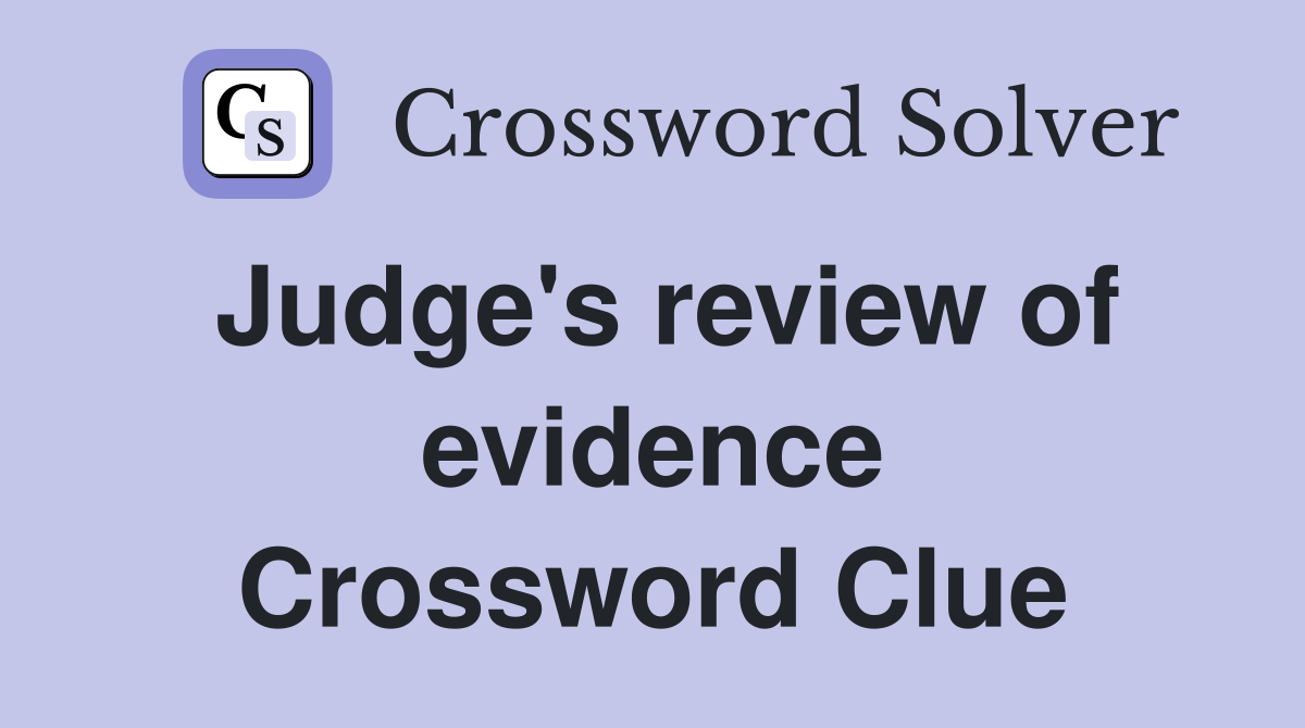 Judge's review of evidence Crossword Clue