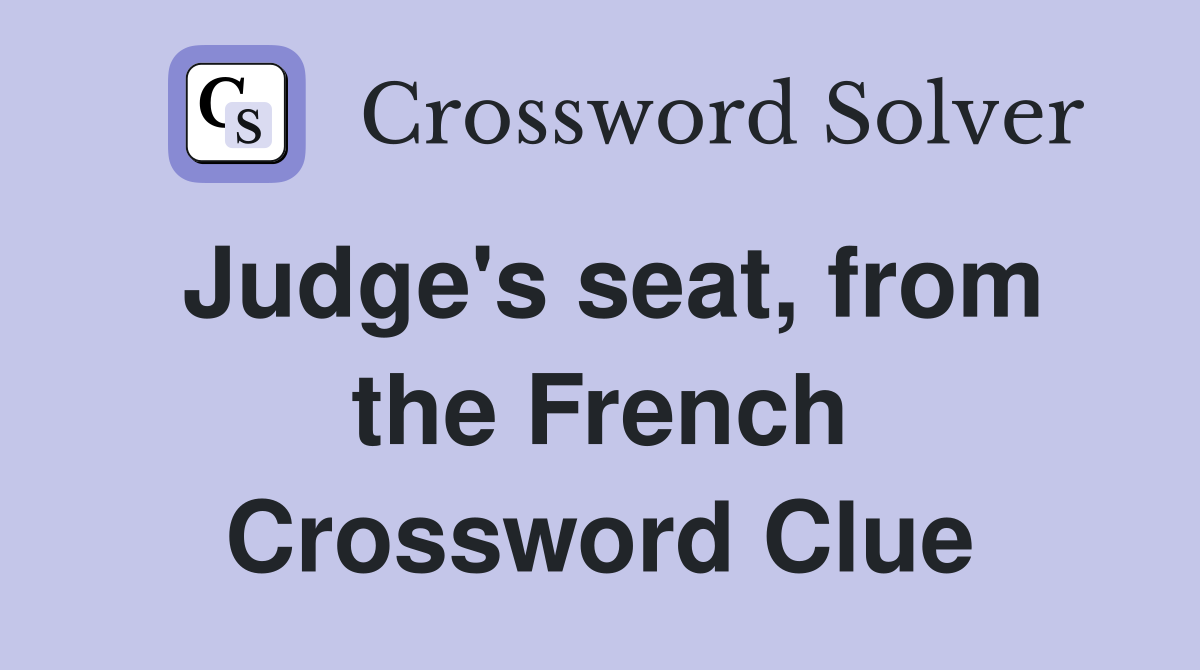 Judge's seat, from the French Crossword Clue