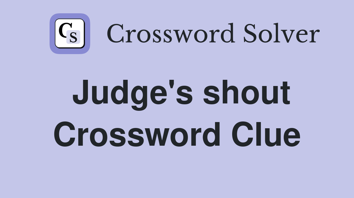 Judge's shout Crossword Clue