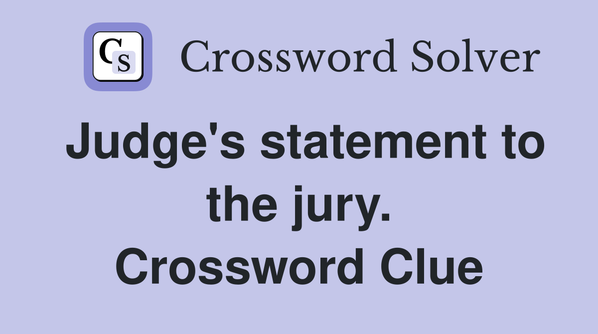 Judge's statement to the jury. Crossword Clue