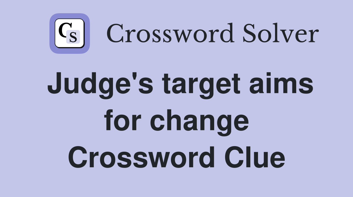 Judge's target aims for change Crossword Clue