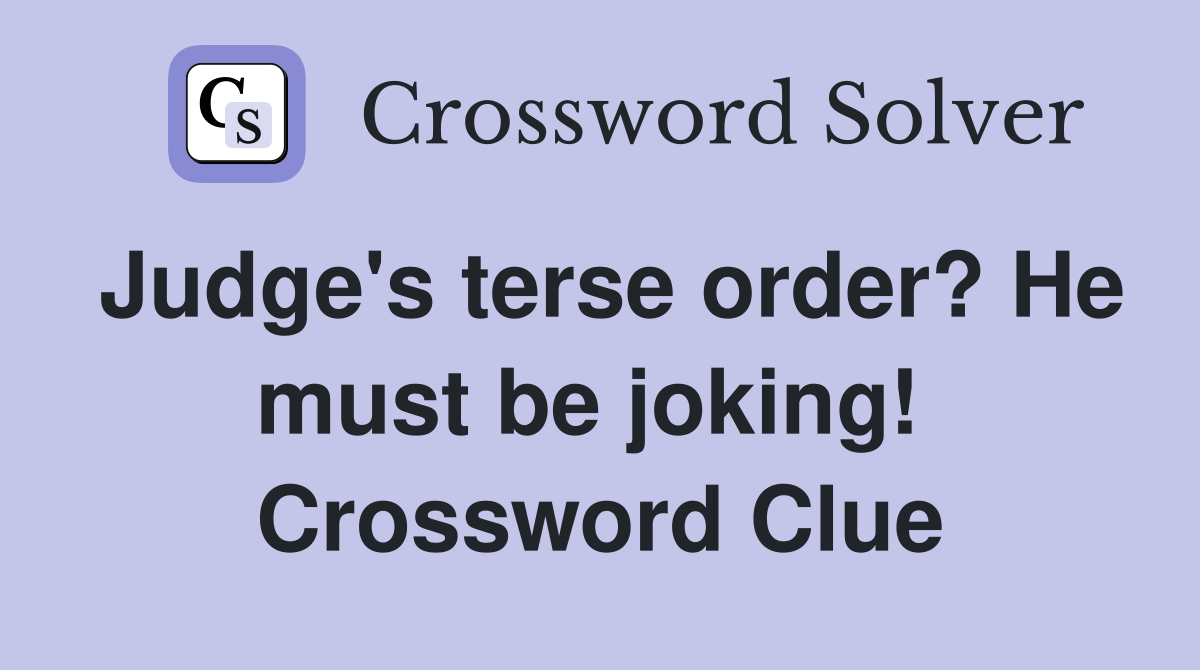 Judge's terse order? He must be joking!  Crossword Clue