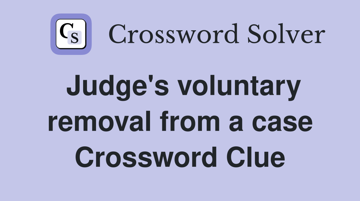 Judge's voluntary removal from a case Crossword Clue