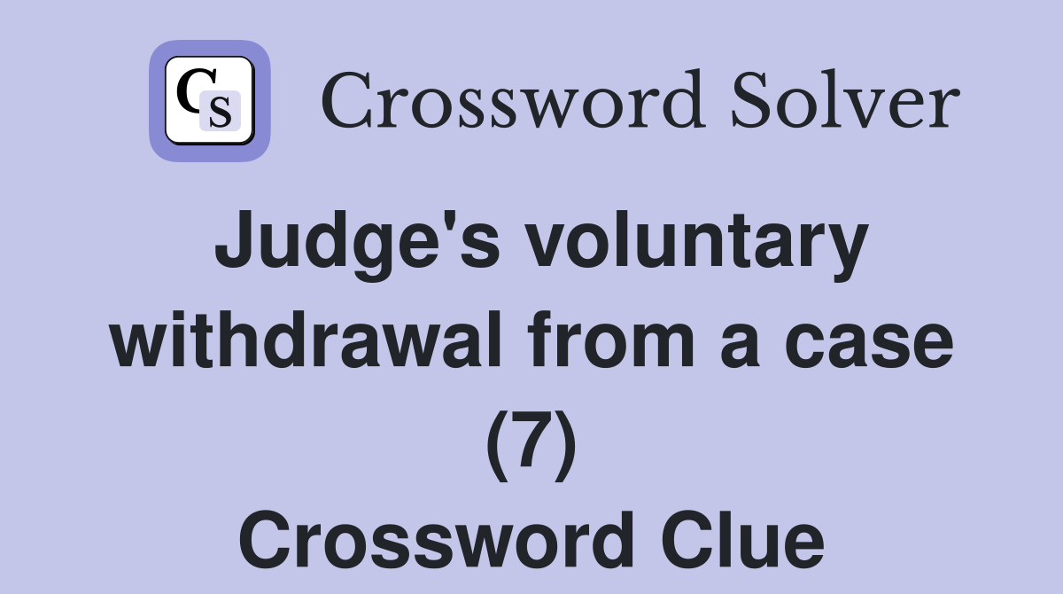 Judge's voluntary withdrawal from a case (7) Crossword Clue