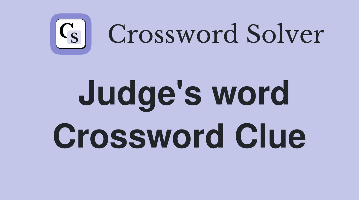 Judge's word Crossword Clue