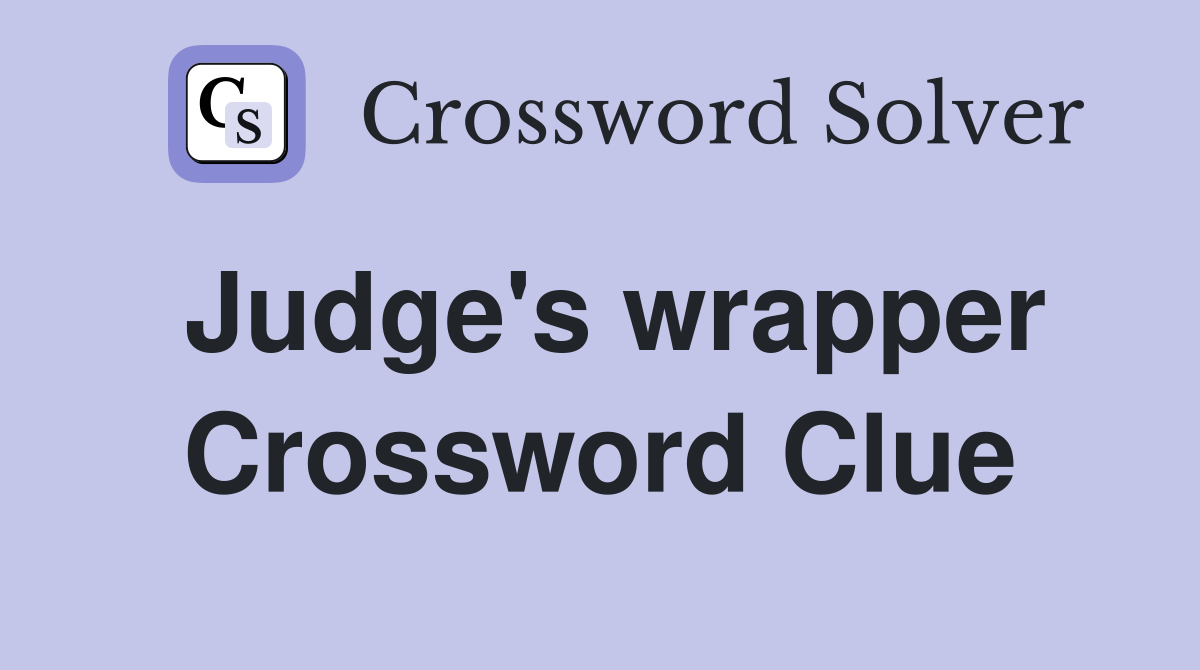 Judge's wrapper Crossword Clue
