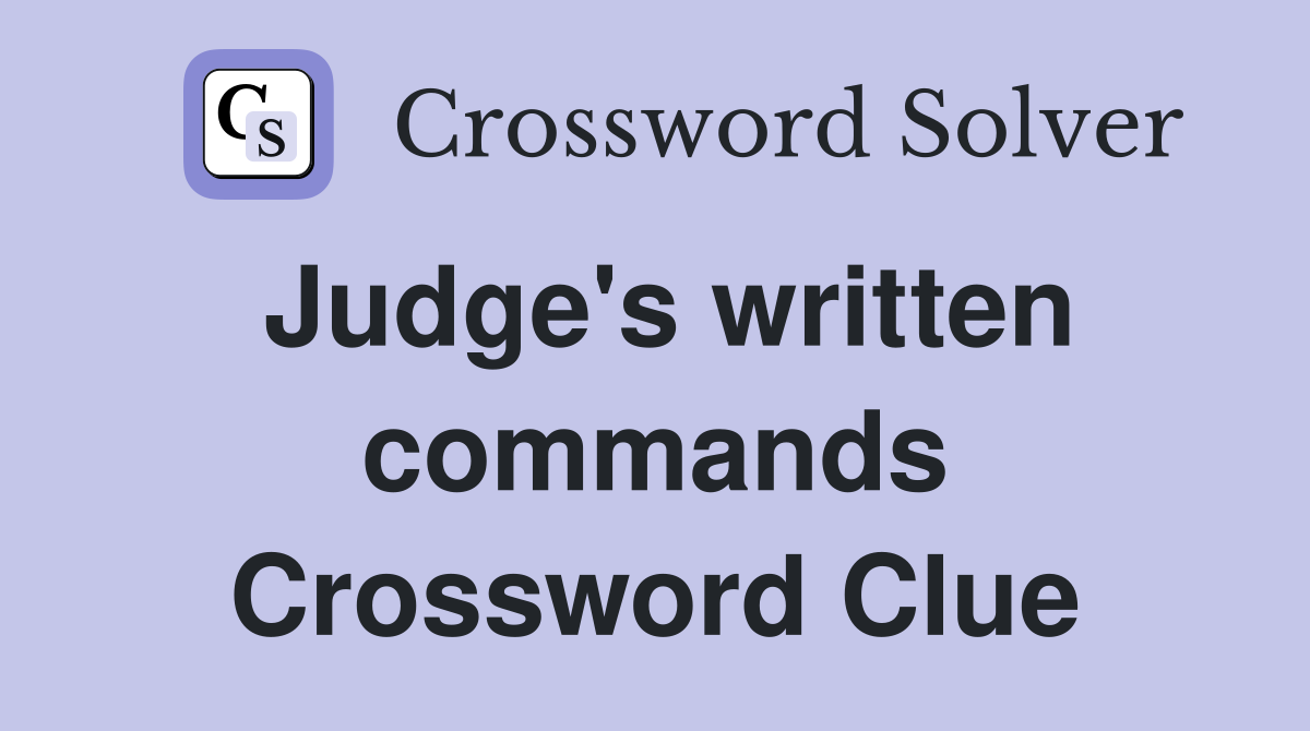 Judge's written commands Crossword Clue