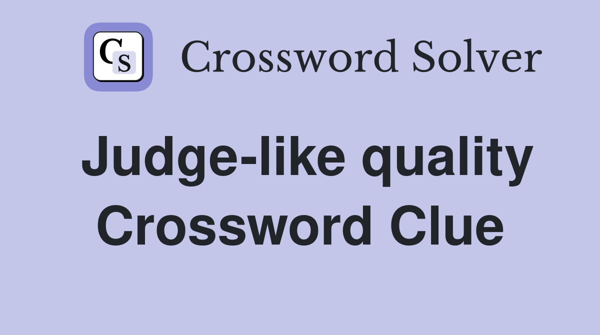 Judge-like quality Crossword Clue