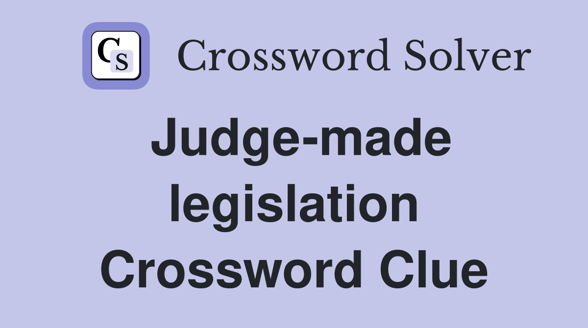 Judge-made legislation Crossword Clue