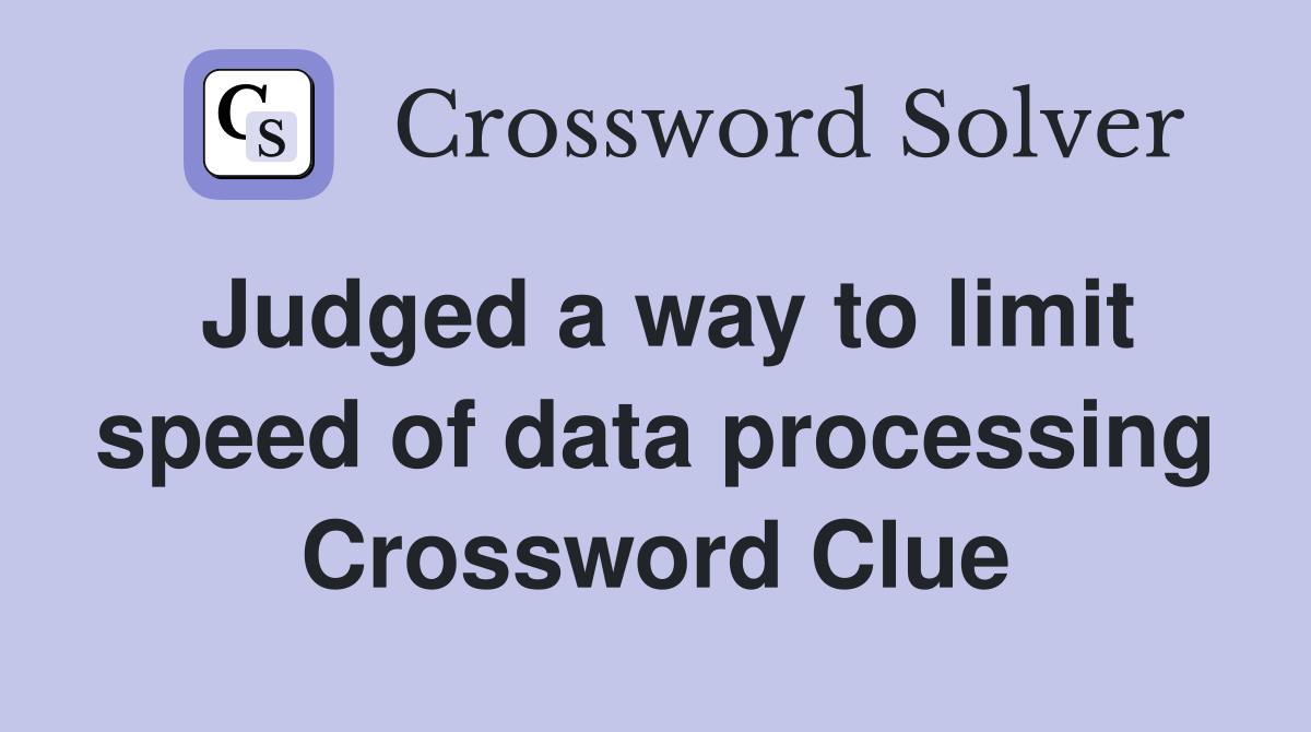 Judged a way to limit speed of data processing Crossword Clue