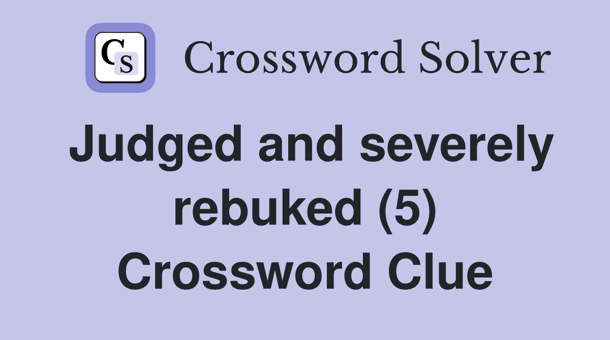 Judged and severely rebuked (5) Crossword Clue Answers Crossword Solver