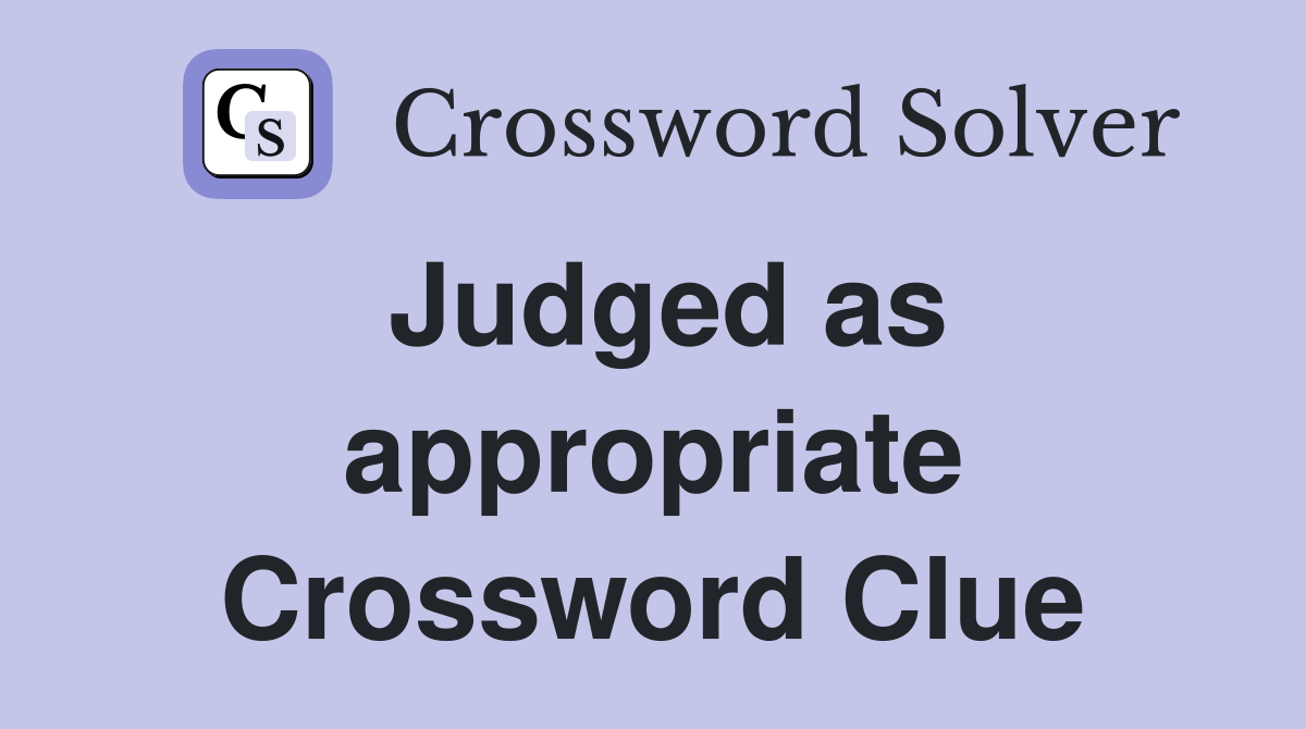 Judged as appropriate Crossword Clue