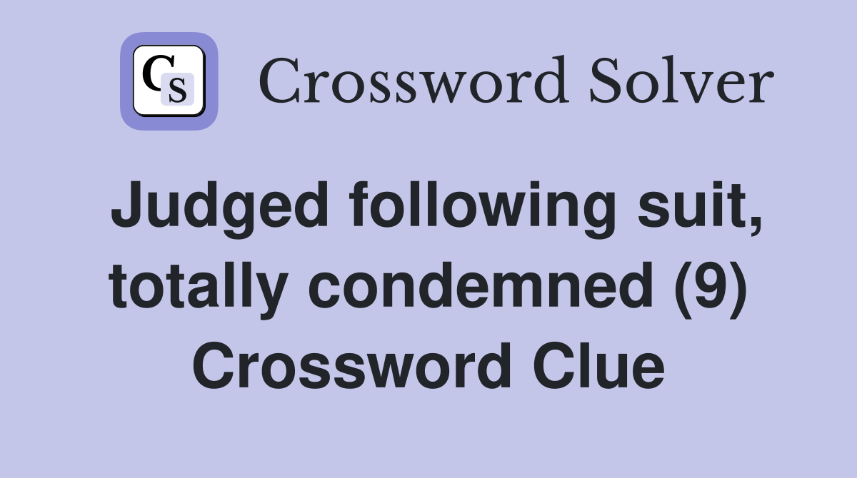 Judged following suit, totally condemned (9) Crossword Clue