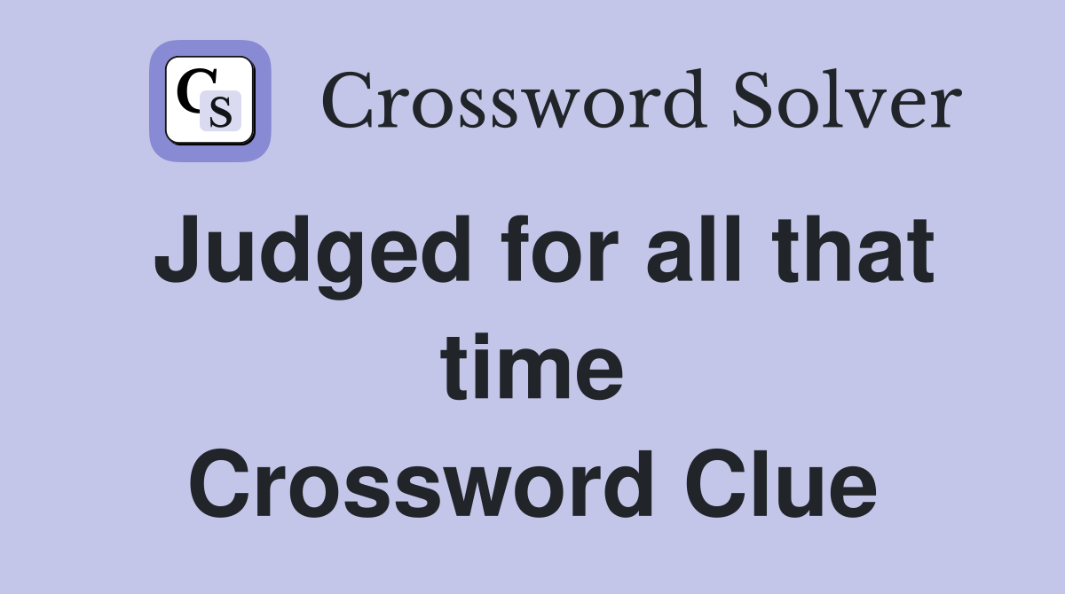 Judged for all that time Crossword Clue