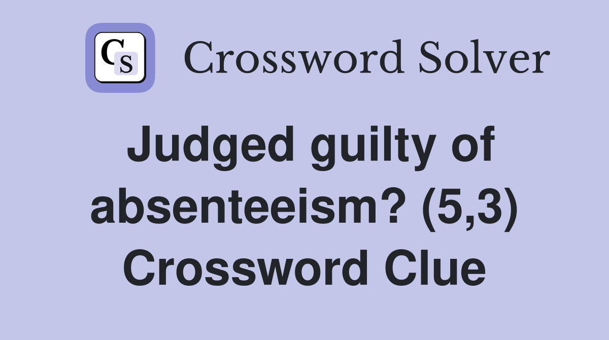 Judged guilty of absenteeism? (5,3) Crossword Clue