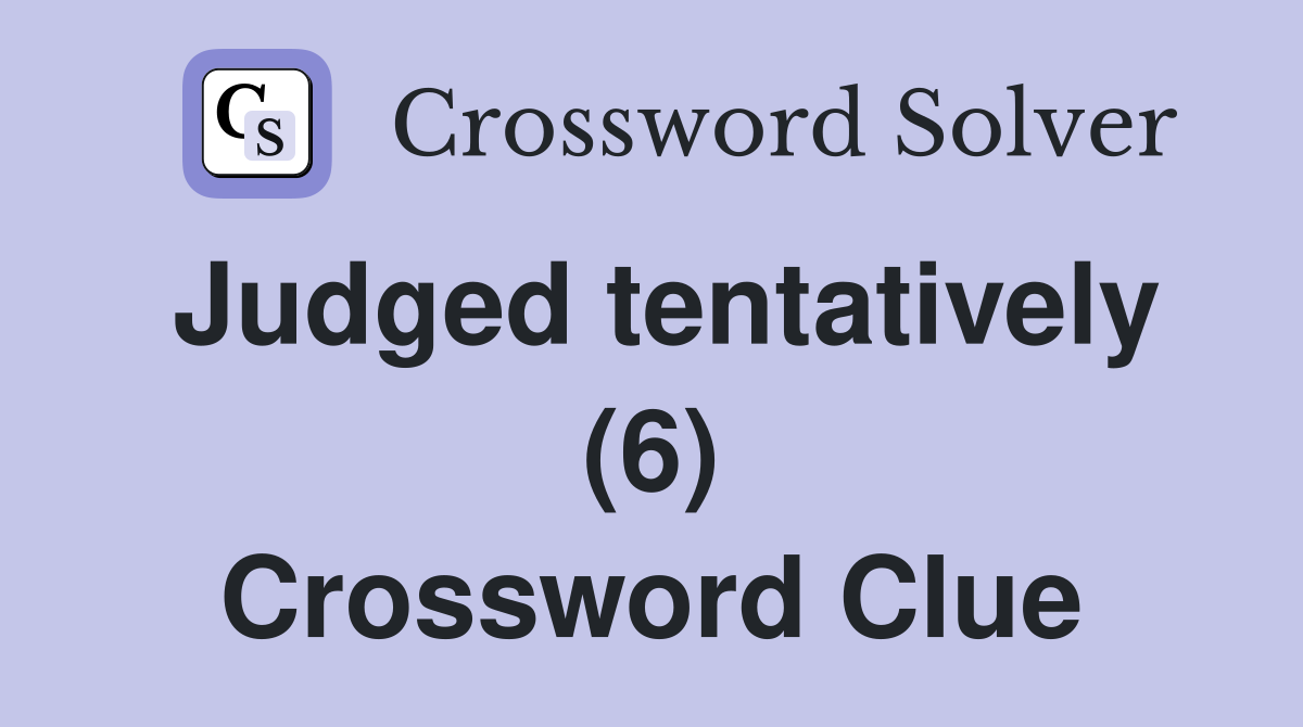 Judged tentatively (6) Crossword Clue