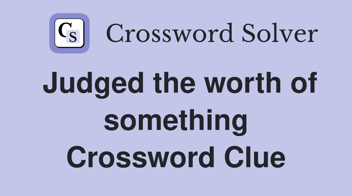 Judged the worth of something Crossword Clue